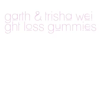 garth & trisha weight loss gummies