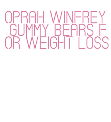 oprah winfrey gummy bears for weight loss