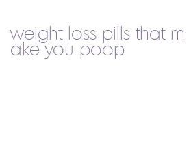 weight loss pills that make you poop