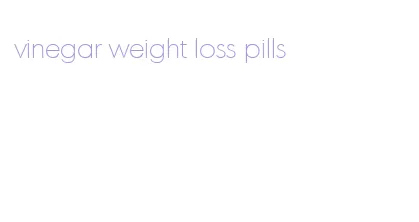 vinegar weight loss pills