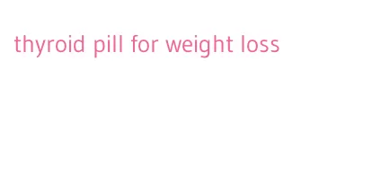thyroid pill for weight loss