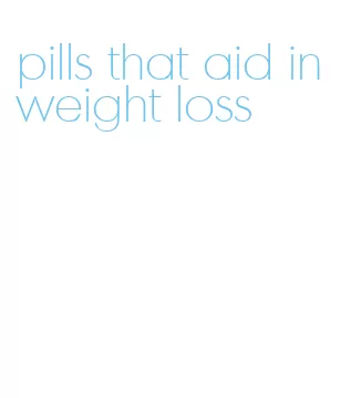 pills that aid in weight loss