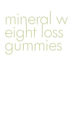 mineral weight loss gummies