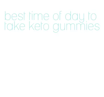 best time of day to take keto gummies