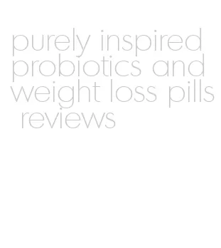 purely inspired probiotics and weight loss pills reviews
