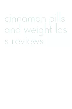 cinnamon pills and weight loss reviews