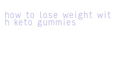 how to lose weight with keto gummies