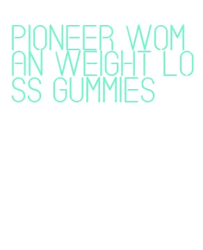 pioneer woman weight loss gummies