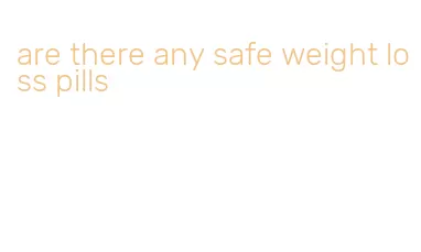 are there any safe weight loss pills