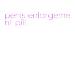 penis enlargement pill
