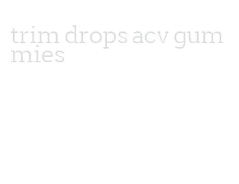 trim drops acv gummies