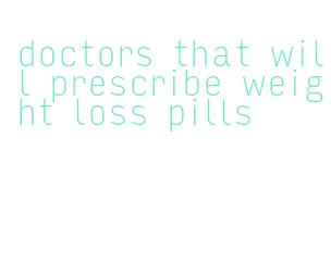 doctors that will prescribe weight loss pills