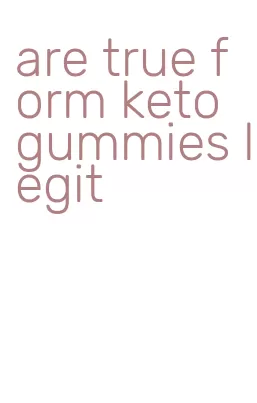 are true form keto gummies legit