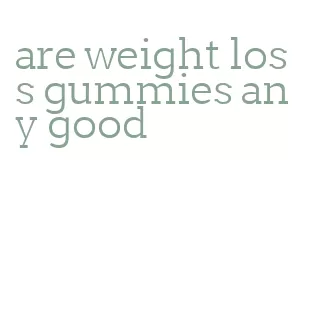 are weight loss gummies any good