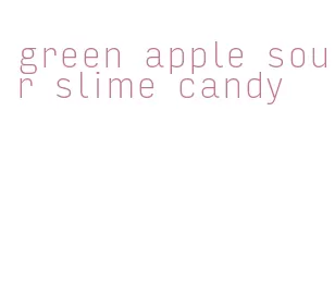 green apple sour slime candy