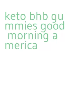 keto bhb gummies good morning america