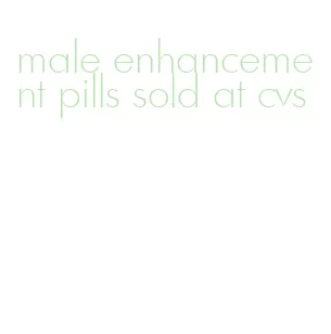 male enhancement pills sold at cvs