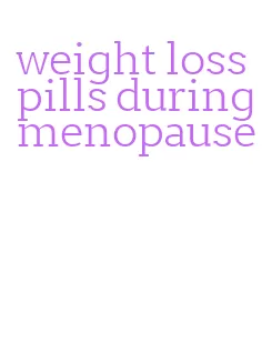 weight loss pills during menopause