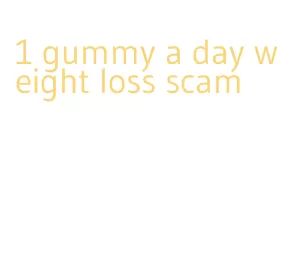 1 gummy a day weight loss scam
