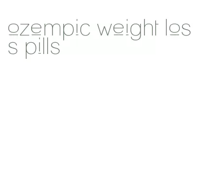 ozempic weight loss pills