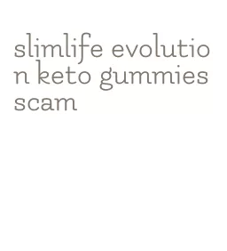 slimlife evolution keto gummies scam