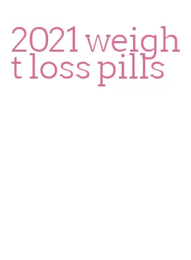 2021 weight loss pills