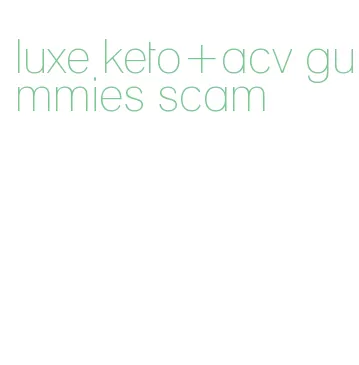 luxe keto+acv gummies scam