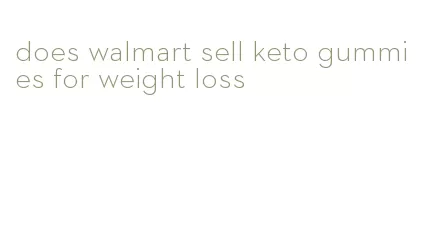 does walmart sell keto gummies for weight loss