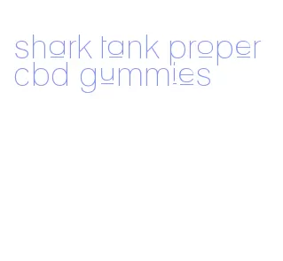 shark tank proper cbd gummies