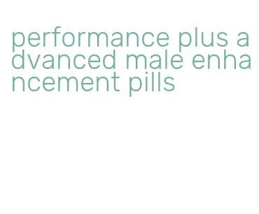 performance plus advanced male enhancement pills