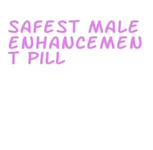 safest male enhancement pill