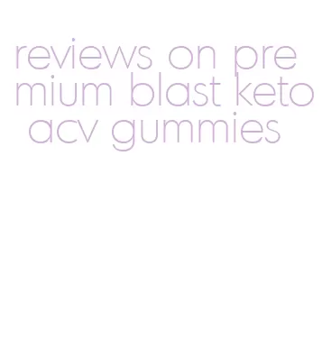 reviews on premium blast keto acv gummies