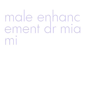 male enhancement dr miami