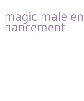 magic male enhancement