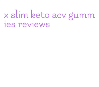 x slim keto acv gummies reviews