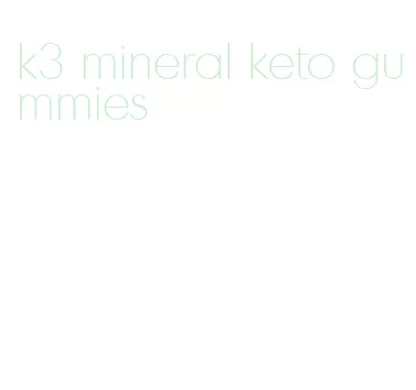 k3 mineral keto gummies