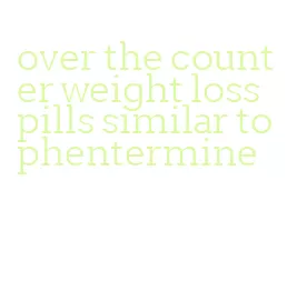 over the counter weight loss pills similar to phentermine