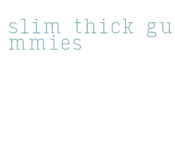 slim thick gummies