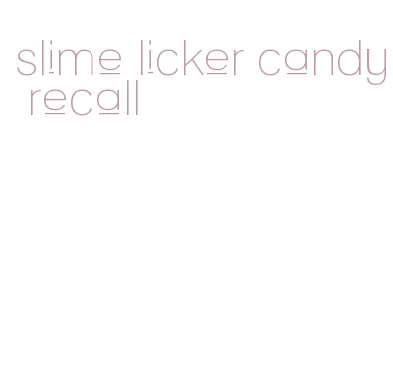 slime licker candy recall