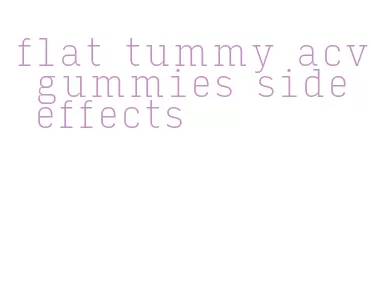 flat tummy acv gummies side effects