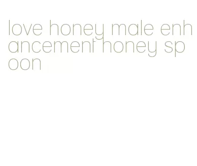 love honey male enhancement honey spoon