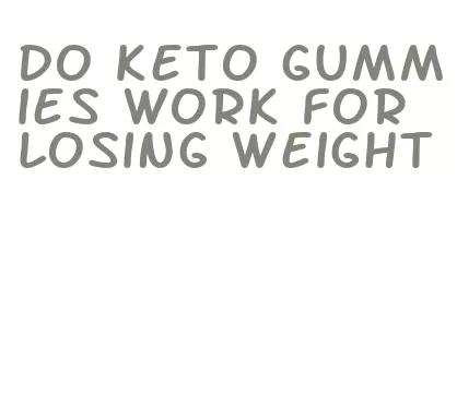 do keto gummies work for losing weight