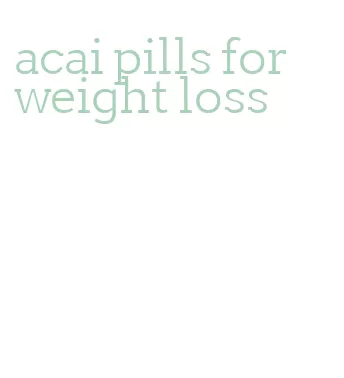 acai pills for weight loss