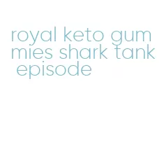 royal keto gummies shark tank episode