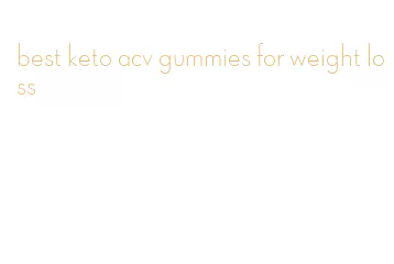 best keto acv gummies for weight loss