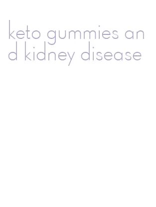 keto gummies and kidney disease