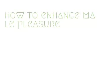 how to enhance male pleasure