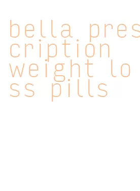 bella prescription weight loss pills