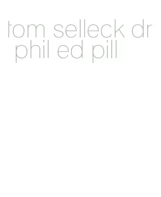 tom selleck dr phil ed pill