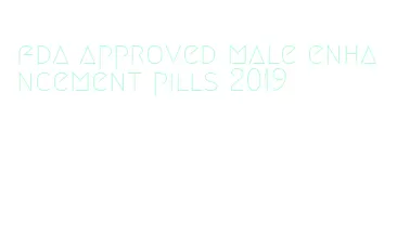 fda approved male enhancement pills 2019